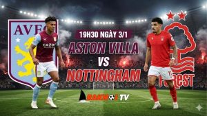 Nhận định bóng đá 19h30 ngày 3/1: Aston Villa vs Nottingham rực lửa