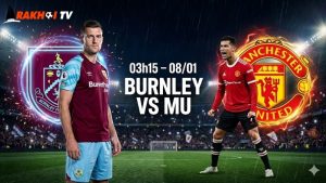 Nhận định bóng đá Burnley vs MU, 03h15 ngày 8/1